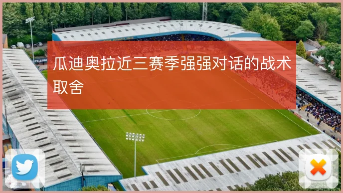 瓜迪奥拉近三赛季强强对话的战术取舍
