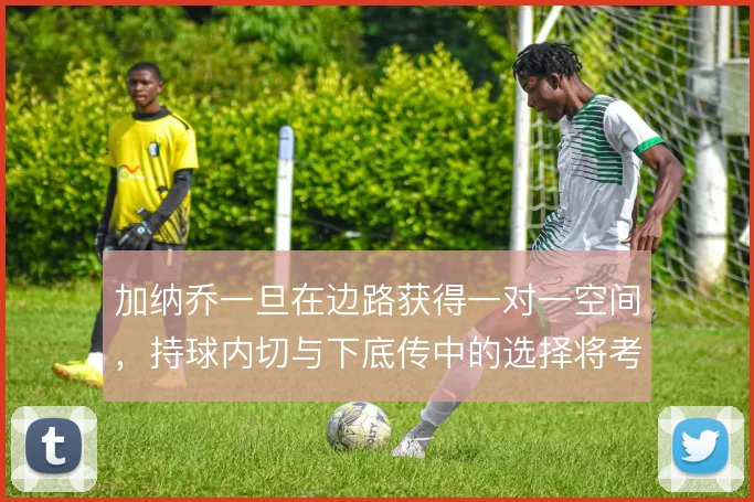 加纳乔一旦在边路获得一对一空间，持球内切与下底传中的选择将考验决策