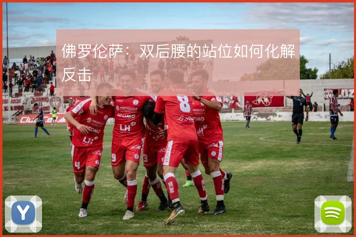 佛罗伦萨：双后腰的站位如何化解反击