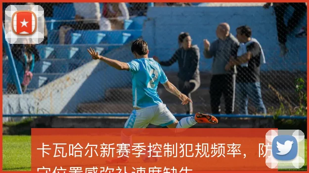 卡瓦哈尔新赛季控制犯规频率,防守位置感弥补速度缺失