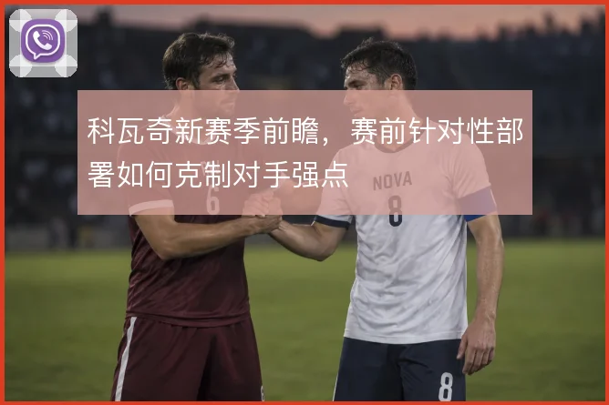 科瓦奇新赛季前瞻,赛前针对性部署如何克制对手强点