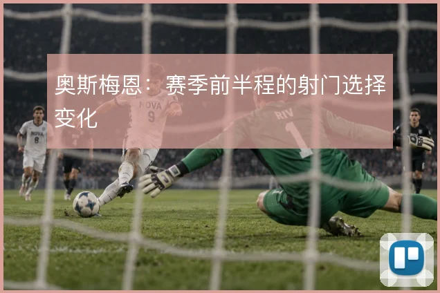 奥斯梅恩:赛季前半程的射门选择变化