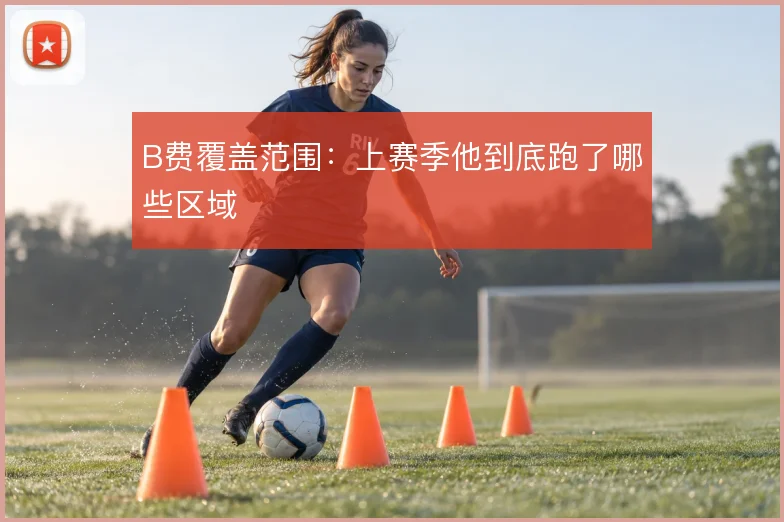 B费覆盖范围：上赛季他到底跑了哪些区域