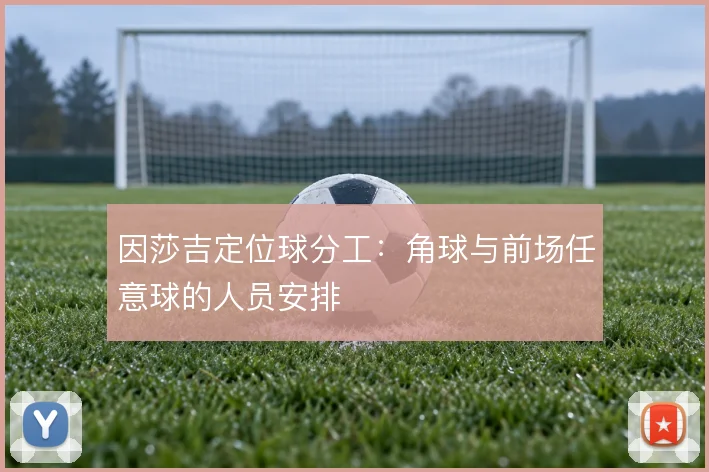 因莎吉定位球分工:角球与前场任意球的人员安排